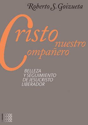Cristo Nuestro Compañero, Volume 1: Episteme, Modernidad Y Pueblo by Roberto S. Goizueta