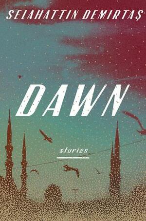 Dawn: Stories by Agnes Lee, Maureen Freely, Kate Ferguson, Amy Marie Spangler, Selahattin Demirtaş