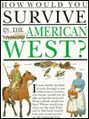 How Would You Survive in the American West (How Would You Survive) by David Antram, Jacqueline Morley, David Salariya