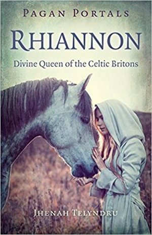 Pagan Portals - Rhiannon: Divine Queen of the Celtic Britons by Jhenah Telyndru