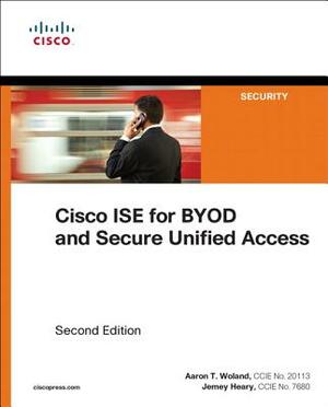 Cisco Ise for Byod and Secure Unified Access by Aaron Woland, Jamey Heary
