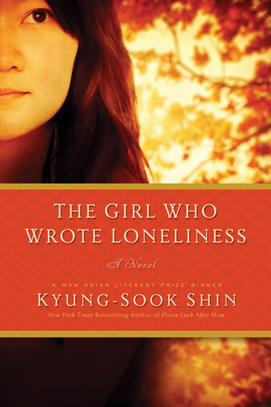 The Girl Who Wrote Loneliness: A Novel by Kyung-sook Shin , Ha-Yun Jung