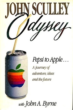 Odyssey: Pepsi to Apple--A Journey of Adventure, Ideas, and the Future by John Sculley, John A. Byrne