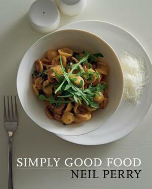 Simply Good Food by Neil Perry