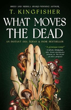 What Moves the Dead by T. Kingfisher