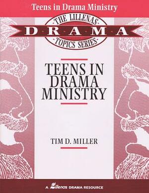 Teens in Drama Ministry: The Lillenas Drama Topics Series by Tim Miller