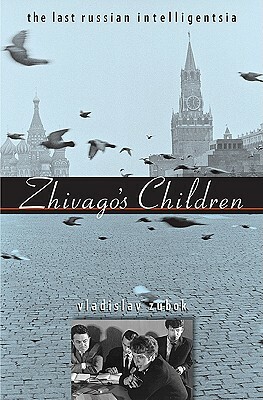 Zhivago's Children: The Last Russian Intelligentsia by Vladislav Zubok