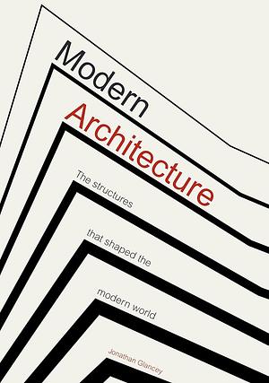 Modern Architecture: The Structures That Shaped the Modern World by Jonathan Glancey