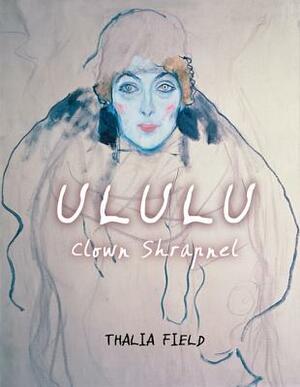 Ululu (Clown Shrapnel) by Thalia Field