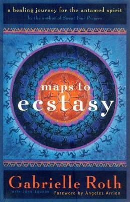 Maps to Ecstasy: The Healing Power of Movement by Roth &. Louden