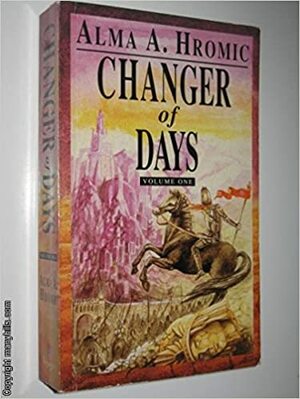 Changer of Days: Volume 1 by Alma A. Hromic