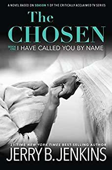 The Chosen I Have Called You By Name: A novel based on Season 1 of the critically acclaimed TV series by Jerry B. Jenkins