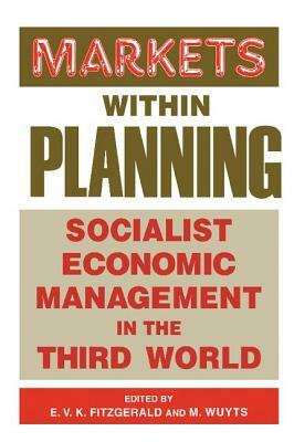 Markets Within Planning: Socialist Economic Management in the Third World by Edmund V. K. Fitzgerald