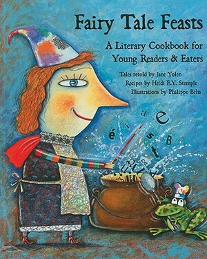 Fairy Tale Feasts: A Literary Cookbook for Young Readers and Eaters by Jane Yolen, Heidi Stemple