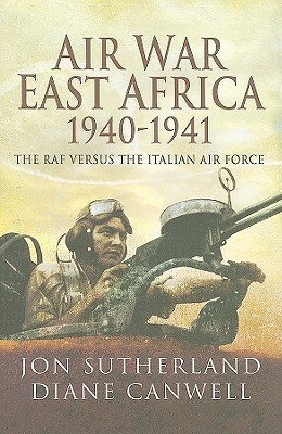 Air War in East Africa 1940-1941 by Diane Canwell, Jon Sutherland