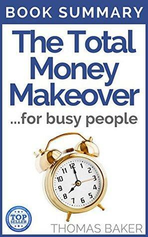 The Total Money Makeover: Book Summary - Dave Ramsey - A Proven Plan for Financial Fitness by Thomas Baker