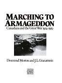 Marching to Armageddon: Canadians and the Great War 1914-1919 by J. L. Granatstein, Desmond Morton