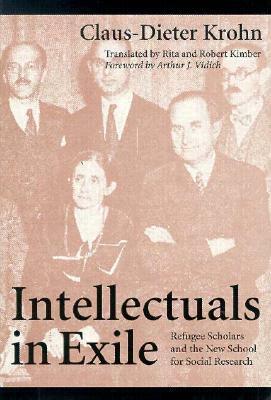 Intellectuals in Exile: Refugee Scholars and the New School for Social Research by Claus-Dieter Krohn