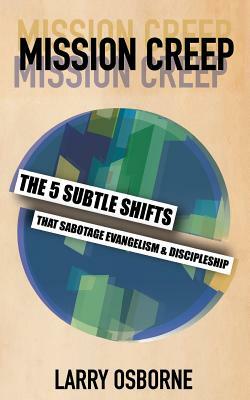 Mission Creep: The Five Subtle Shifts That Sabotage Evangelism & Discipleship by Larry Osborne