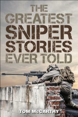 The Greatest Sniper Stories Ever Told by Tom McCarthy
