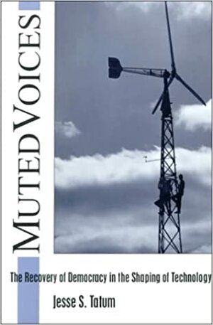 Muted Voices: The Recovery of Democracy in the Shaping of Technology by Jesse S. Tatum, Lawrence Henry Gipson Institute Staf