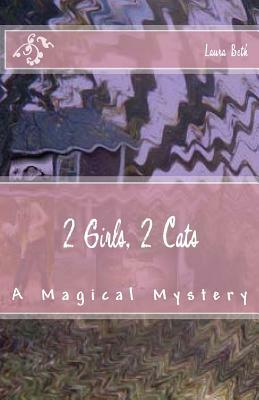 2 Girls, 2 Cats: A Magical Mystery by Laura Beth