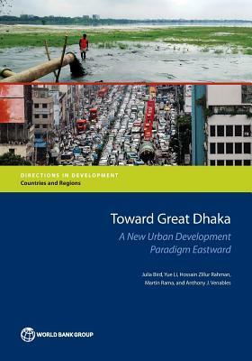 Toward Great Dhaka: A New Urban Development Paradigm Eastward by Julia Bird, Hossain Zillur Rahman, Yue Li
