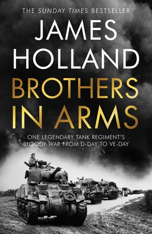 Brothers in Arms: By Tank to Germany by James Holland