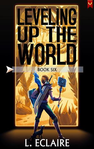 Leveling Up The World 6 by L. Eclaire