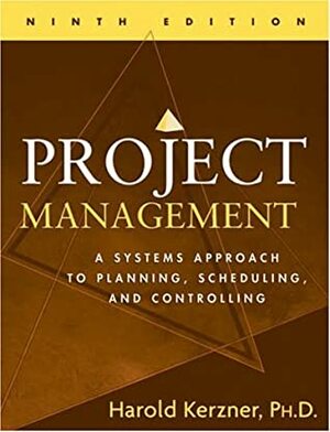 Project Management: A Systems Approach To Planning, Scheduling, And Controlling by Harold R. Kerzner