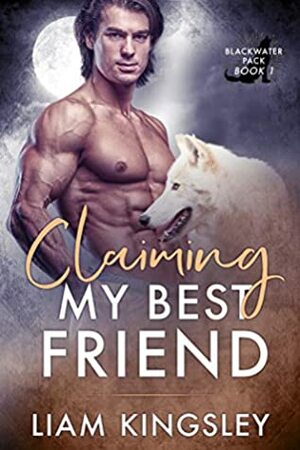 Claiming My Best Friend by Liam Kingsley