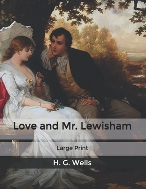 Love and Mr. Lewisham: Large Print by H.G. Wells