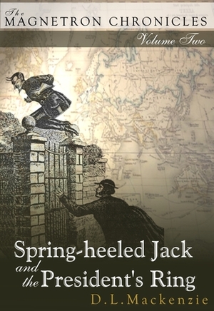Spring-heeled Jack and the President's Ring by D.L. Mackenzie