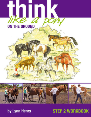 Think Like a Pony on the Ground Step 2 Workbook by Lynn Henry