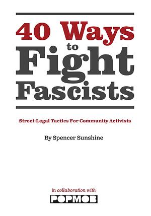 40 Ways to Fight Fascists: Street Legal Tactics for Community Activists by Spencer Sunshine