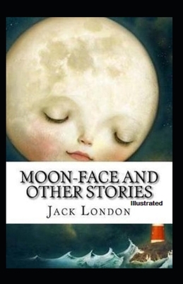 Moon-Face & Other Stories Illustrated by Jack London