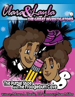 Clara & Layla: The Great Investigators: The Purple Shoe and the Frooglebum Cave by Moses Hardie III
