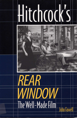 Hitchcock's Rear Window: The Well-Made Film by John Fawell