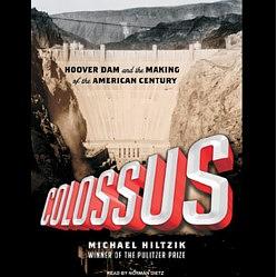 Colossus: Hoover Dam and the Making of the American Century by Michael Hiltzik