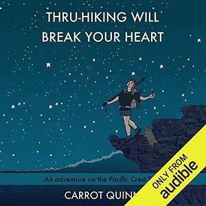 Thru-Hiking Will Break Your Heart: An Adventure on the Pacific Crest Trail by Carrot Quinn