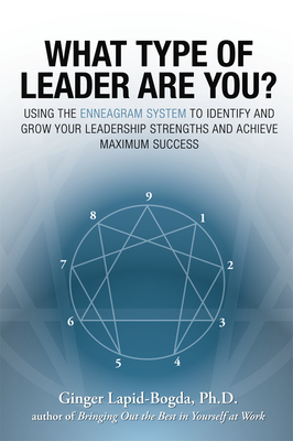 What Type of Leader Are You?: Using the Enneagram System to Identify and Grow Your Leadership Strenghts and Achieve Maximum Succes by Ginger Lapid-Bogda