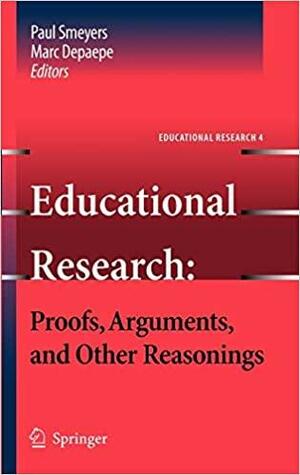 Educational Research: Proofs, Arguments, and Other Reasonings by Paul Smeyers, Marc Depaepe