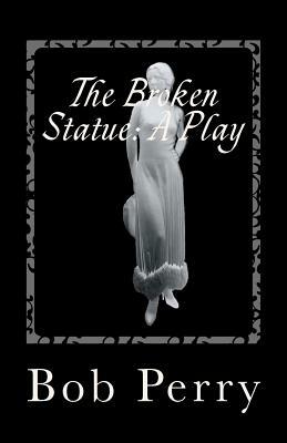 The Broken Statue: A Play: Jewel Version by Bob Perry