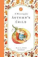 A Blessing for Autumn's Child by Peter Hinckley