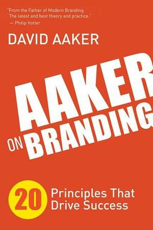 Aaker on Branding: 20 Principles That Drive Success by David A. Aaker