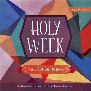 Holy Week: An Emotions Primer by Danielle Hitchen