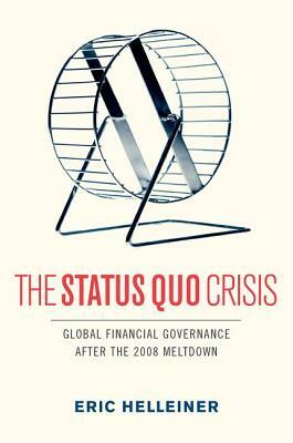 The Status Quo Crisis: Global Financial Governance After the 2008 Meltdown by Eric Helleiner