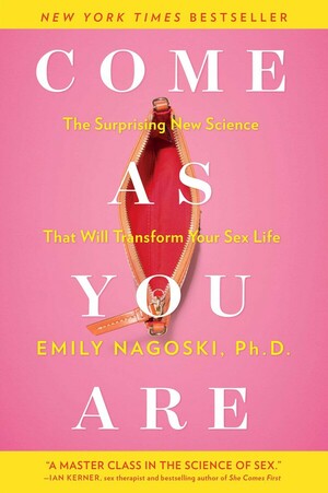 Come as You Are: The Surprising New Science that Will Transform Your Sex Life by Emily Nagoski