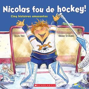 Nicolas Fou de Hockey!: Cinq Histoires Amusantes by Gilles Tibo