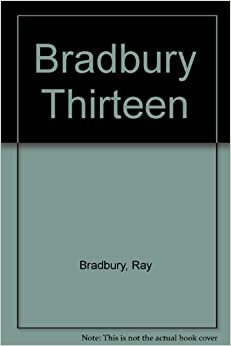 Bradbury Thirteen by Ray Bradbury